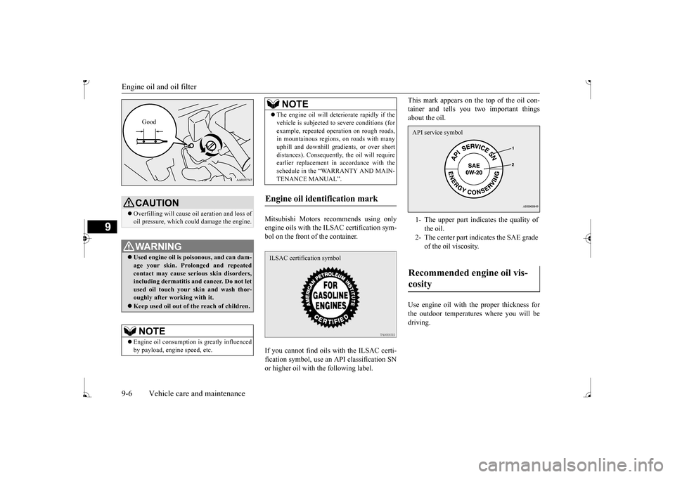 MITSUBISHI MIRAGE 2017 6.G Owners Manual Engine oil and oil filter 9-6 Vehicle care and maintenance
9
Mitsubishi Motors recommends using only engine oils with the ILSAC certification sym- bol on the front of the container. If you cannot find