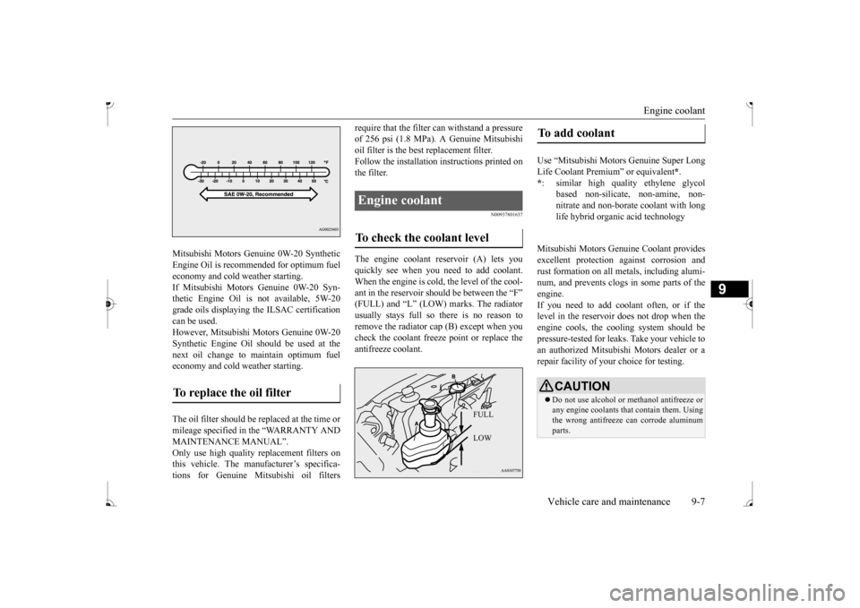 MITSUBISHI MIRAGE 2017 6.G Owners Manual Engine coolant 
Vehicle care and maintenance 9-7
9
Mitsubishi Motors Genui 
ne 0W-20 Synthetic 
Engine Oil is recommended for optimum fueleconomy and cold weather starting. If Mitsubishi Motors Genuin
