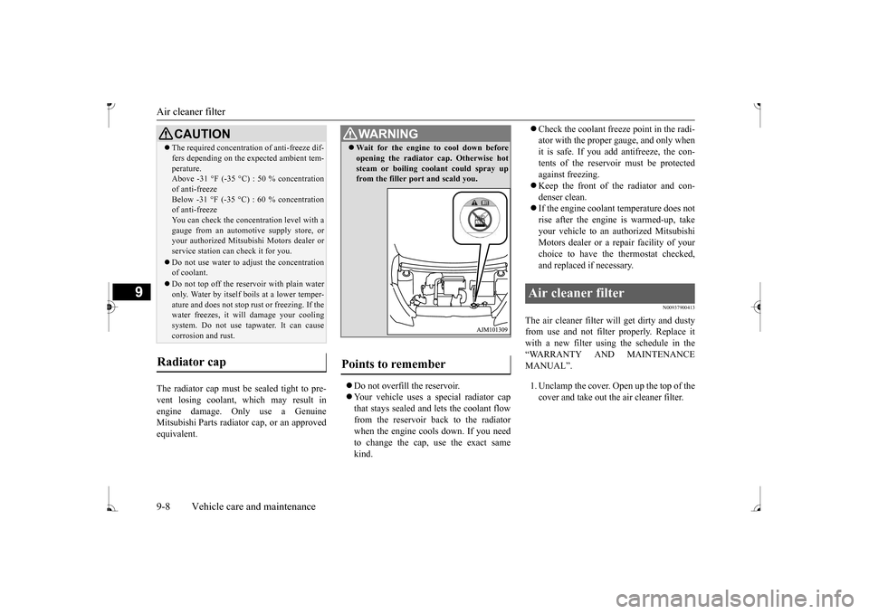 MITSUBISHI MIRAGE 2017 6.G Owners Manual Air cleaner filter 9-8 Vehicle care and maintenance
9
The radiator cap must be 
 sealed tight to pre- 
vent losing coolant, which may result in engine damage. Only use a Genuine Mitsubishi Parts radia