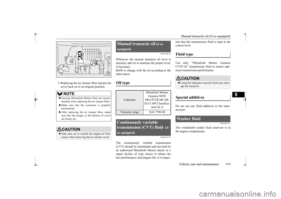 MITSUBISHI MIRAGE 2017 6.G Owners Manual Manual transaxle oil (if so equipped) Vehicle care and maintenance 9-9
9
2. Replacing the air clea 
ner filter and put the 
cover back on in its original position.
N00938200181
Whenever the manual tra