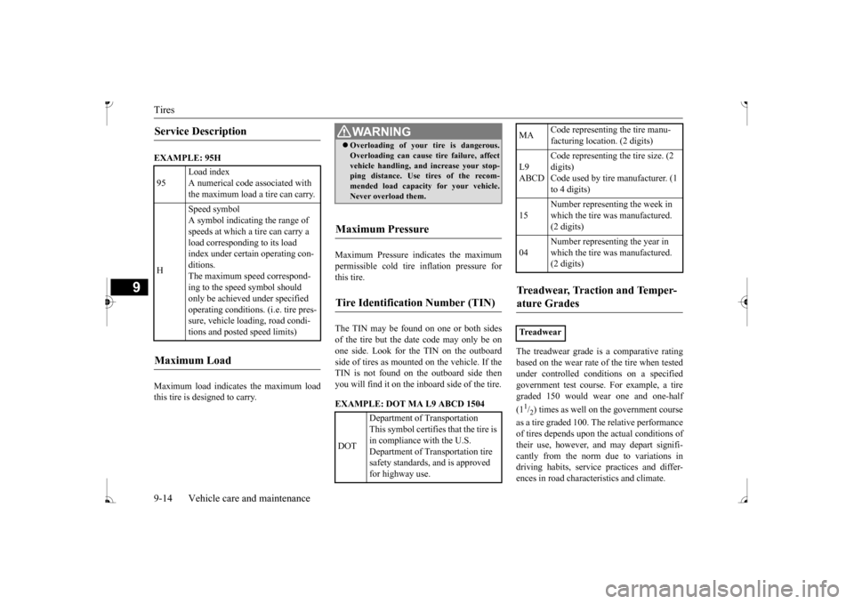 MITSUBISHI MIRAGE 2017 6.G Owners Manual Tires 9-14 Vehicle care and maintenance
9
EXAMPLE: 95H Maximum load indicates the maximum load this tire is designed to carry.
Maximum Pressure indicates the maximum permissible cold tire
inflation MITSUBISHI MIRAGE 2017 6.G Owners Manual Tires 9-14 Vehicle care and maintenance
9
EXAMPLE: 95H Maximum load indicates the maximum load this tire is designed to carry.
Maximum Pressure indicates the maximum permissible cold tire
inflation