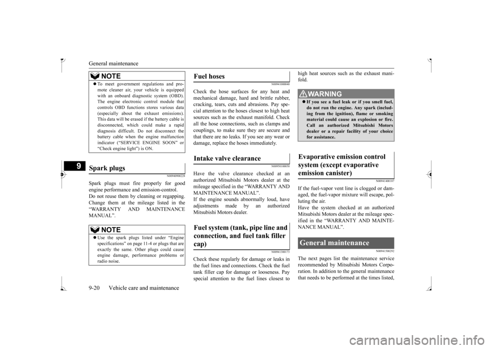 MITSUBISHI MIRAGE 2017 6.G Owners Manual General maintenance 9-20 Vehicle care and maintenance
9
N00940900228
Spark plugs must fire properly for good engine performance
and emission-control.
Do not reuse them by cleaning or regapping.Chan MITSUBISHI MIRAGE 2017 6.G Owners Manual General maintenance 9-20 Vehicle care and maintenance
9
N00940900228
Spark plugs must fire properly for good engine performance
and emission-control.
Do not reuse them by cleaning or regapping.Chan