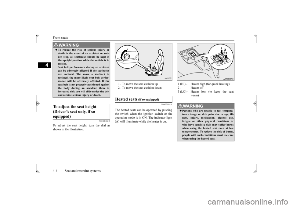 MITSUBISHI MIRAGE 2017 6.G Owners Manual Front seats 4-4 Seat and restraint systems
4
N00402100243
To adjust the seat height, turn the dial as shown in the illustration.
N00435601418
The heated seats can be operated by pushing the switch whe MITSUBISHI MIRAGE 2017 6.G Owners Manual Front seats 4-4 Seat and restraint systems
4
N00402100243
To adjust the seat height, turn the dial as shown in the illustration.
N00435601418
The heated seats can be operated by pushing the switch whe
