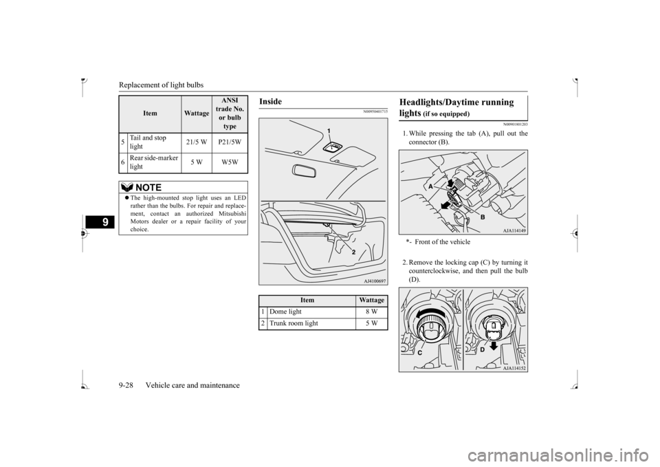 MITSUBISHI MIRAGE 2017 6.G Owners Manual Replacement of light bulbs 9-28 Vehicle care and maintenance
9
N00950401715
N00901801203
1. While pressing the tab (A), pull out the connector (B). 2. Remove the locking cap (C) by turning it counter MITSUBISHI MIRAGE 2017 6.G Owners Manual Replacement of light bulbs 9-28 Vehicle care and maintenance
9
N00950401715
N00901801203
1. While pressing the tab (A), pull out the connector (B). 2. Remove the locking cap (C) by turning it counter