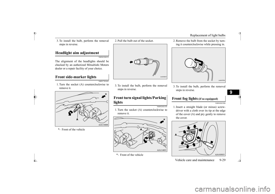 MITSUBISHI MIRAGE 2017 6.G Owners Manual Replacement of light bulbs
Vehicle care and maintenance 9-29
9
3. To install the bulb, perform the removal steps in reverse.
N00943200352
The alignment of the headlights should bechecked by an author MITSUBISHI MIRAGE 2017 6.G Owners Manual Replacement of light bulbs
Vehicle care and maintenance 9-29
9
3. To install the bulb, perform the removal steps in reverse.
N00943200352
The alignment of the headlights should bechecked by an author
