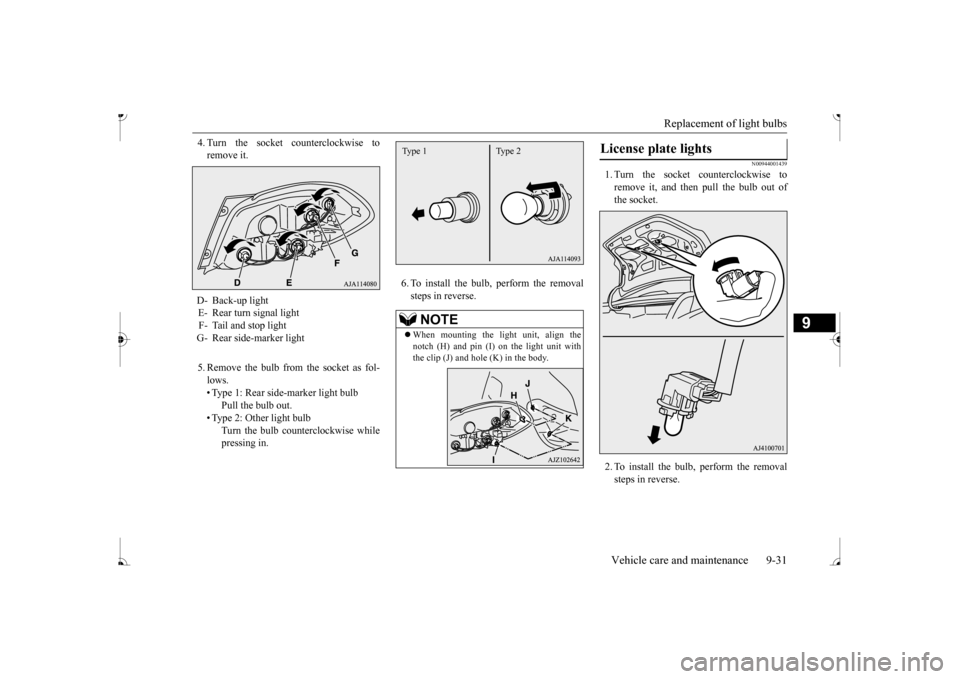 MITSUBISHI MIRAGE 2017 6.G Owners Manual Replacement of light bulbs
Vehicle care and maintenance 9-31
9
4. Turn the socket counterclockwise to remove it. 5. Remove the bulb from the socket as fol- lows. • Type 1: Rear side-marker light bu MITSUBISHI MIRAGE 2017 6.G Owners Manual Replacement of light bulbs
Vehicle care and maintenance 9-31
9
4. Turn the socket counterclockwise to remove it. 5. Remove the bulb from the socket as fol- lows. • Type 1: Rear side-marker light bu