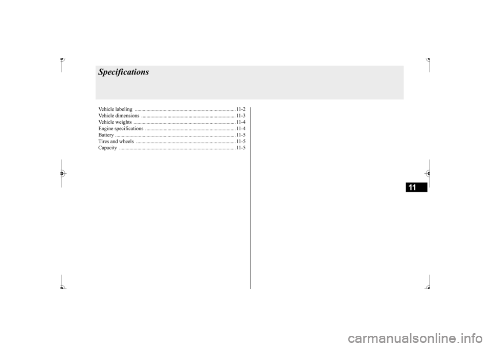 MITSUBISHI MIRAGE 2017 6.G Owners Manual 11
SpecificationsVehicle labeling ............................................................................. 11-2 Vehicle dimensions .............................................................. MITSUBISHI MIRAGE 2017 6.G Owners Manual 11
SpecificationsVehicle labeling ............................................................................. 11-2 Vehicle dimensions ..............................................................