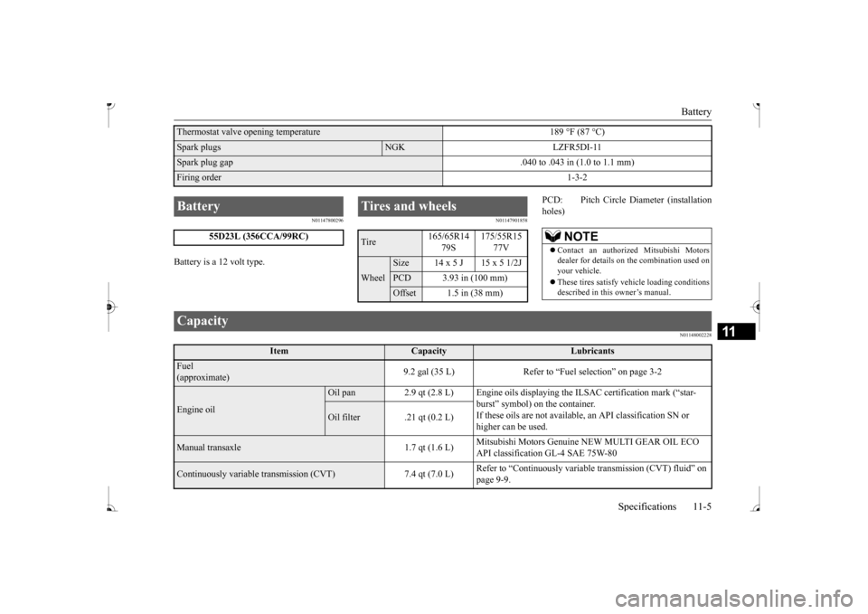 MITSUBISHI MIRAGE 2017 6.G Owners Manual Battery
Specifications 11-5
11
N01147800296
Battery is a 12 volt type.
N01147901858
PCD: Pitch Circle Diameter (installation holes)
N01148002228
Thermostat valve opening temperature 189 MITSUBISHI MIRAGE 2017 6.G Owners Manual Battery
Specifications 11-5
11
N01147800296
Battery is a 12 volt type.
N01147901858
PCD: Pitch Circle Diameter (installation holes)
N01148002228
Thermostat valve opening temperature 189