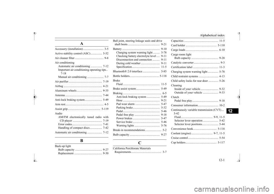 MITSUBISHI MIRAGE 2017 6.G Owners Manual Alphabetical index
12-1
12
A
Accessory (installation)
.........................
3-5
Active stability control (ASC)
..............
5-52
Air cleaner filter
...................................
9-8 MITSUBISHI MIRAGE 2017 6.G Owners Manual Alphabetical index
12-1
12
A
Accessory (installation)
.........................
3-5
Active stability control (ASC)
..............
5-52
Air cleaner filter
...................................
9-8