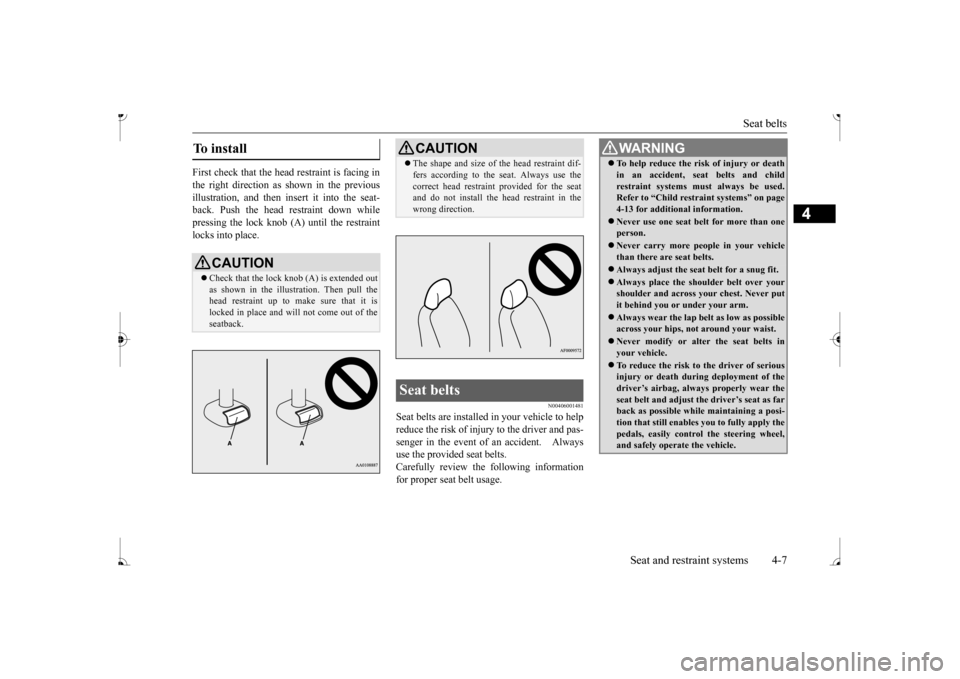 MITSUBISHI MIRAGE 2017 6.G Owners Manual Seat belts 
Seat and restraint systems 4-7
4
First check that the head restraint is facing in the right direction as shown in the previous illustration, and then insert it into the seat- back. Push th