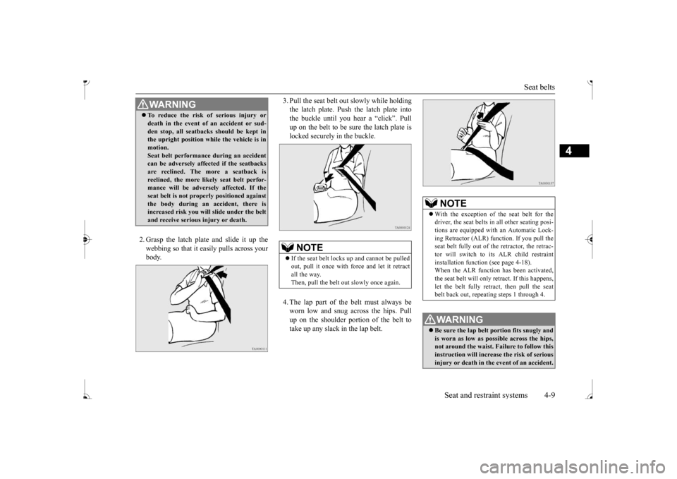 MITSUBISHI MIRAGE 2017 6.G Owners Guide Seat belts
Seat and restraint systems 4-9
4
2. Grasp the latch plate and slide it up the webbing so that it easily pulls across your body.
3. Pull the seat belt out slowly while holding the latch p MITSUBISHI MIRAGE 2017 6.G Owners Guide Seat belts
Seat and restraint systems 4-9
4
2. Grasp the latch plate and slide it up the webbing so that it easily pulls across your body.
3. Pull the seat belt out slowly while holding the latch p