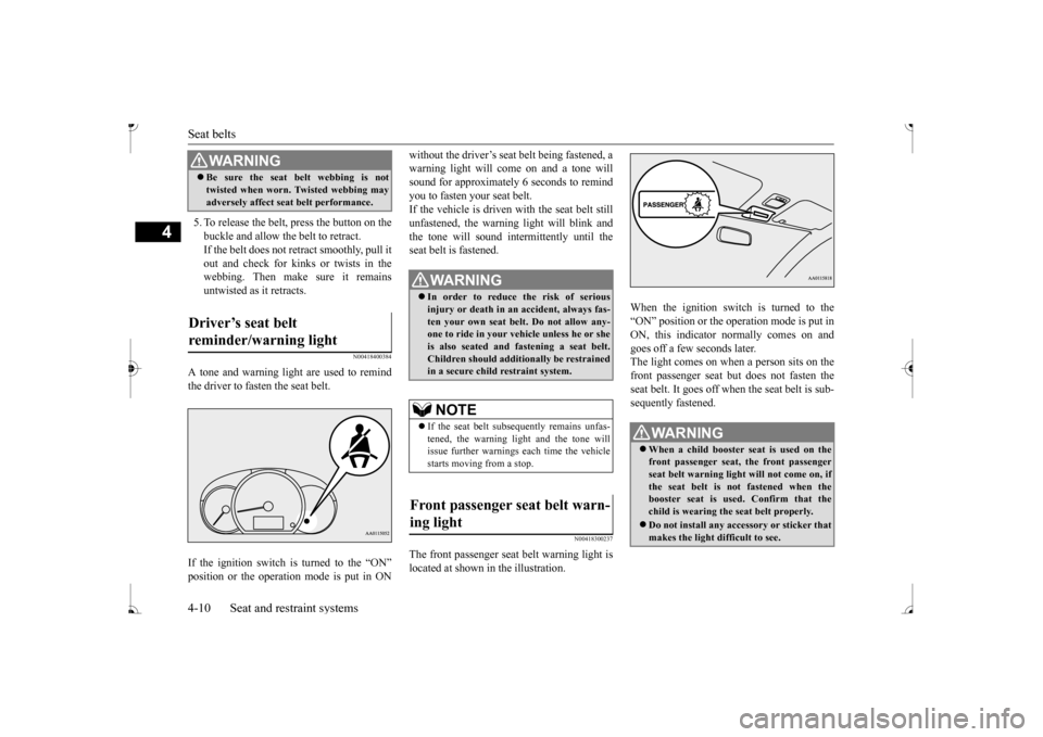 MITSUBISHI MIRAGE 2017 6.G Owners Manual Seat belts 4-10 Seat and restraint systems
4
5. To release the belt,  
press the button on the 
buckle and allow the belt to retract.If the belt does not retract smoothly, pull it out and check for ki