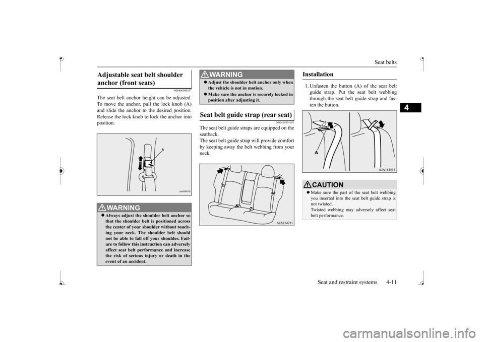 MITSUBISHI MIRAGE 2017 6.G Owners Guide Seat belts
Seat and restraint systems 4-11
4
N00406300357
The seat belt anchor height can be adjusted. To move the anchor, pull the lock knob (A)and slide the anchor to the desired position. Release MITSUBISHI MIRAGE 2017 6.G Owners Guide Seat belts
Seat and restraint systems 4-11
4
N00406300357
The seat belt anchor height can be adjusted. To move the anchor, pull the lock knob (A)and slide the anchor to the desired position. Release