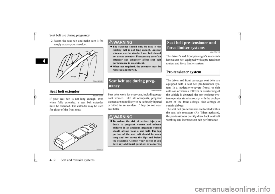 MITSUBISHI MIRAGE 2017 6.G Owners Guide Seat belt use during pregnancy 4-12 Seat and restraint systems
4
2. Fasten the seat belt and make sure it fits snugly across your shoulder.
N00406700205
If your seat belt is not long enough, even when MITSUBISHI MIRAGE 2017 6.G Owners Guide Seat belt use during pregnancy 4-12 Seat and restraint systems
4
2. Fasten the seat belt and make sure it fits snugly across your shoulder.
N00406700205
If your seat belt is not long enough, even when