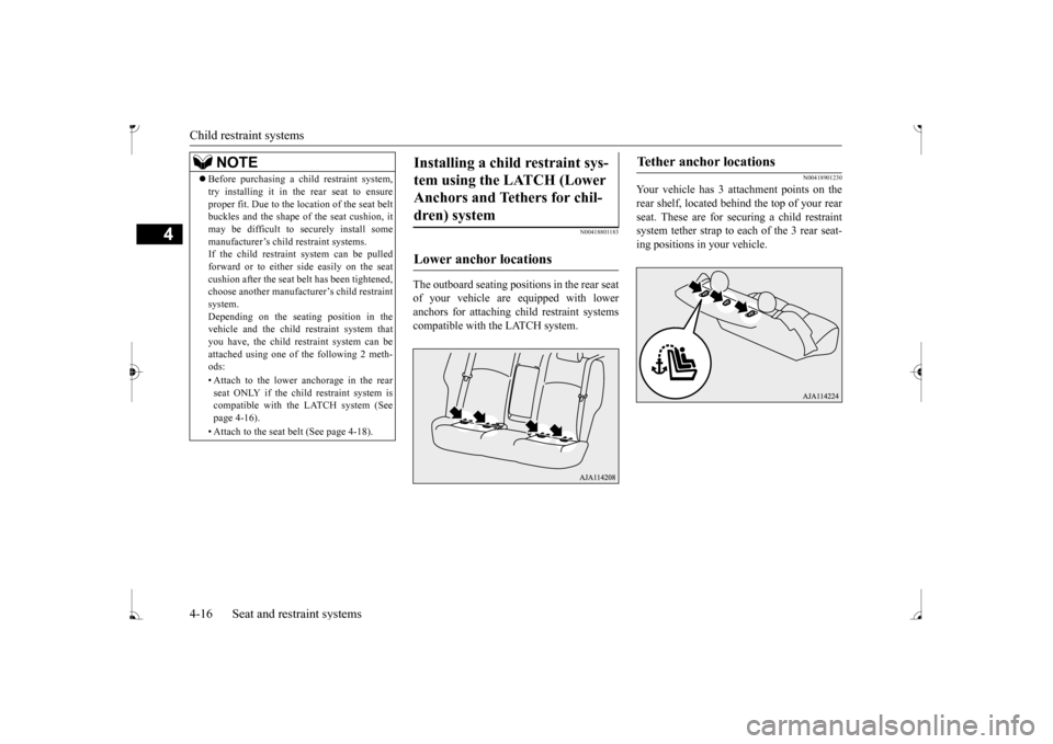 MITSUBISHI MIRAGE 2017 6.G Service Manual Child restraint systems 4-16 Seat and restraint systems
4
N00418801183
The outboard seating positions in the rear seat of your vehicle are equipped with lower anchors for attaching child restraint sys MITSUBISHI MIRAGE 2017 6.G Service Manual Child restraint systems 4-16 Seat and restraint systems
4
N00418801183
The outboard seating positions in the rear seat of your vehicle are equipped with lower anchors for attaching child restraint sys