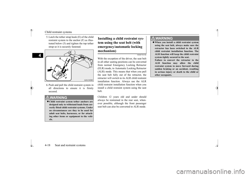 MITSUBISHI MIRAGE 2017 6.G Service Manual Child restraint systems 4-18 Seat and restraint systems
4
5. Latch the tether strap hook (E) of the child restraint system to the anchor (F) as illus-trated below (5) and tighten the top tether strap MITSUBISHI MIRAGE 2017 6.G Service Manual Child restraint systems 4-18 Seat and restraint systems
4
5. Latch the tether strap hook (E) of the child restraint system to the anchor (F) as illus-trated below (5) and tighten the top tether strap