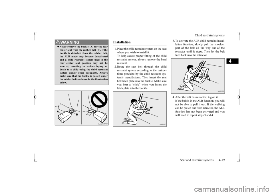MITSUBISHI MIRAGE 2017 6.G Service Manual Child restraint systems
Seat and restraint systems 4-19
4
1. Place the child restraint system on the seat where you wish to install it. To help assure proper fitting of the child restraint syst
em, MITSUBISHI MIRAGE 2017 6.G Service Manual Child restraint systems
Seat and restraint systems 4-19
4
1. Place the child restraint system on the seat where you wish to install it. To help assure proper fitting of the child restraint syst
em,