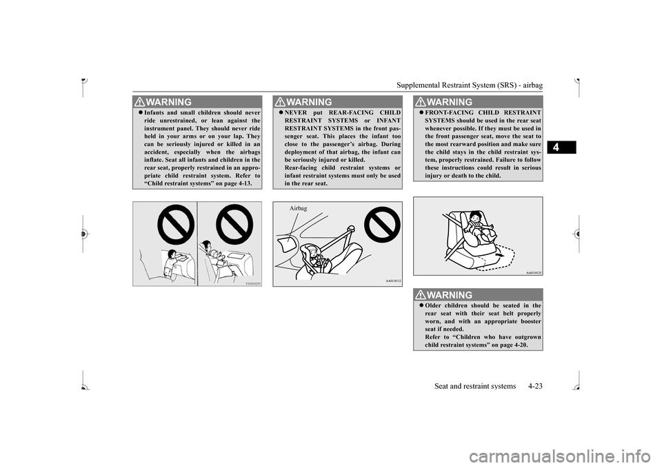 MITSUBISHI MIRAGE 2017 6.G Service Manual Supplemental Restraint System (SRS) - airbag
Seat and restraint systems 4-23
4
WA R N I N G Infants and small children should never ride unrestrained,
or lean against the
instrument panel. They MITSUBISHI MIRAGE 2017 6.G Service Manual Supplemental Restraint System (SRS) - airbag
Seat and restraint systems 4-23
4
WA R N I N G Infants and small children should never ride unrestrained,
or lean against the
instrument panel. They