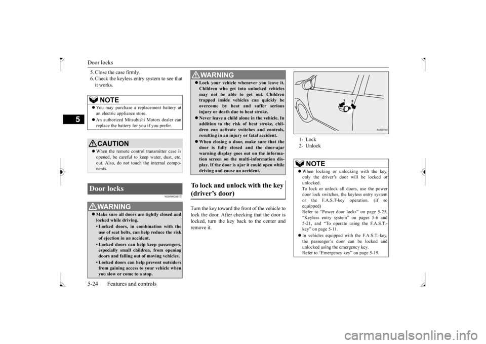 MITSUBISHI MIRAGE 2017 6.G Manual Online Door locks 5-24 Features and controls
5
5. Close the case firmly. 6. Check the keyless entry system to see thatit works.
N00509201573
Turn the key toward the front of the vehicle to lock the door. Aft MITSUBISHI MIRAGE 2017 6.G Manual Online Door locks 5-24 Features and controls
5
5. Close the case firmly. 6. Check the keyless entry system to see thatit works.
N00509201573
Turn the key toward the front of the vehicle to lock the door. Aft