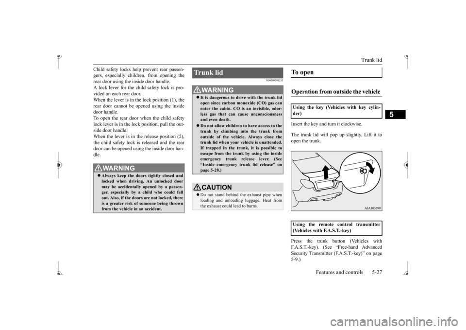MITSUBISHI MIRAGE 2017 6.G Manual Online Trunk lid
Features and controls 5-27
5
Child safety locks help prevent rear passen- gers, especially children, from opening therear door using the inside door handle. A lock lever for the child safet MITSUBISHI MIRAGE 2017 6.G Manual Online Trunk lid
Features and controls 5-27
5
Child safety locks help prevent rear passen- gers, especially children, from opening therear door using the inside door handle. A lock lever for the child safet