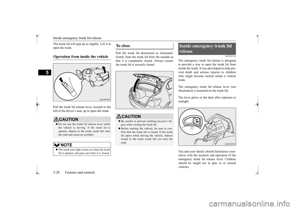 MITSUBISHI MIRAGE 2017 6.G Manual Online Inside emergency trunk lid release 5-28 Features and controls
5
The trunk lid will pop up to slightly. Lift it to open the trunk. Pull the trunk lid release lever, located to the left of the driver’ MITSUBISHI MIRAGE 2017 6.G Manual Online Inside emergency trunk lid release 5-28 Features and controls
5
The trunk lid will pop up to slightly. Lift it to open the trunk. Pull the trunk lid release lever, located to the left of the driver’