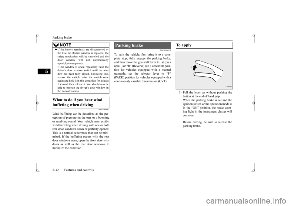 MITSUBISHI MIRAGE 2017 6.G Owners Manual Parking brake 5-32 Features and controls
5
N00551400043
Wind buffeting can be de
scribed as the per-
ception of pressure on the ears or a booming or rumbling sound. Your
vehicle may exhibit
wind MITSUBISHI MIRAGE 2017 6.G Owners Manual Parking brake 5-32 Features and controls
5
N00551400043
Wind buffeting can be de
scribed as the per-
ception of pressure on the ears or a booming or rumbling sound. Your
vehicle may exhibit
wind