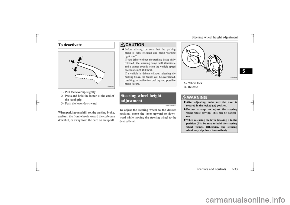 MITSUBISHI MIRAGE 2017 6.G Owners Manual Steering wheel height adjustment
Features and controls 5-33
5
When parking on a hill, set the parking brake, and turn the front wheels toward the curb on a downhill, or away from the curb on an uphil MITSUBISHI MIRAGE 2017 6.G Owners Manual Steering wheel height adjustment
Features and controls 5-33
5
When parking on a hill, set the parking brake, and turn the front wheels toward the curb on a downhill, or away from the curb on an uphil