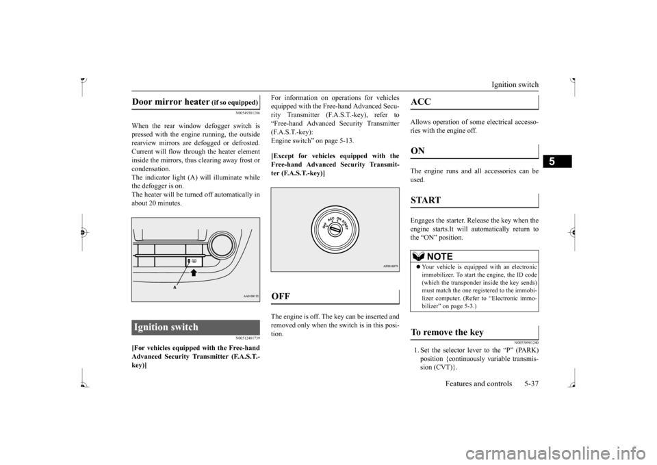 MITSUBISHI MIRAGE 2017 6.G Owners Manual Ignition switch
Features and controls 5-37
5
N00549301286
When the rear window defogger switch is pressed with the engine running, the outsiderearview mirrors are defogged or defrosted. Current will MITSUBISHI MIRAGE 2017 6.G Owners Manual Ignition switch
Features and controls 5-37
5
N00549301286
When the rear window defogger switch is pressed with the engine running, the outsiderearview mirrors are defogged or defrosted. Current will