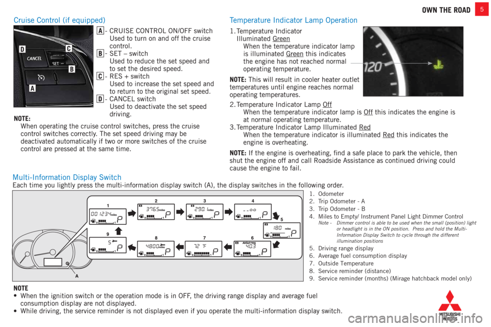 MITSUBISHI MIRAGE 2017 6.G Owners Handbook 1. Odometer
2. Trip Odometer - A
3. Trip Odometer - B
4. Miles to Empty/ Instrument Panel Light Dimmer Control
Note - Dimmer control is able to be used when the small (position) light
or MITSUBISHI MIRAGE 2017 6.G Owners Handbook 1. Odometer
2. Trip Odometer - A
3. Trip Odometer - B
4. Miles to Empty/ Instrument Panel Light Dimmer Control
Note - Dimmer control is able to be used when the small (position) light
or