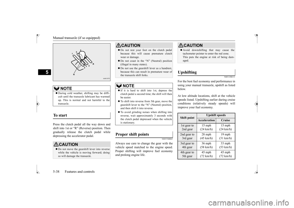 MITSUBISHI MIRAGE 2017 6.G Owners Manual Manual transaxle (if so equipped) 5-38 Features and controls
5
Press the clutch pedal all the way down and shift into 1st or “R” (Reverse) position. Then gradually release the
clutch pedal while MITSUBISHI MIRAGE 2017 6.G Owners Manual Manual transaxle (if so equipped) 5-38 Features and controls
5
Press the clutch pedal all the way down and shift into 1st or “R” (Reverse) position. Then gradually release the
clutch pedal while