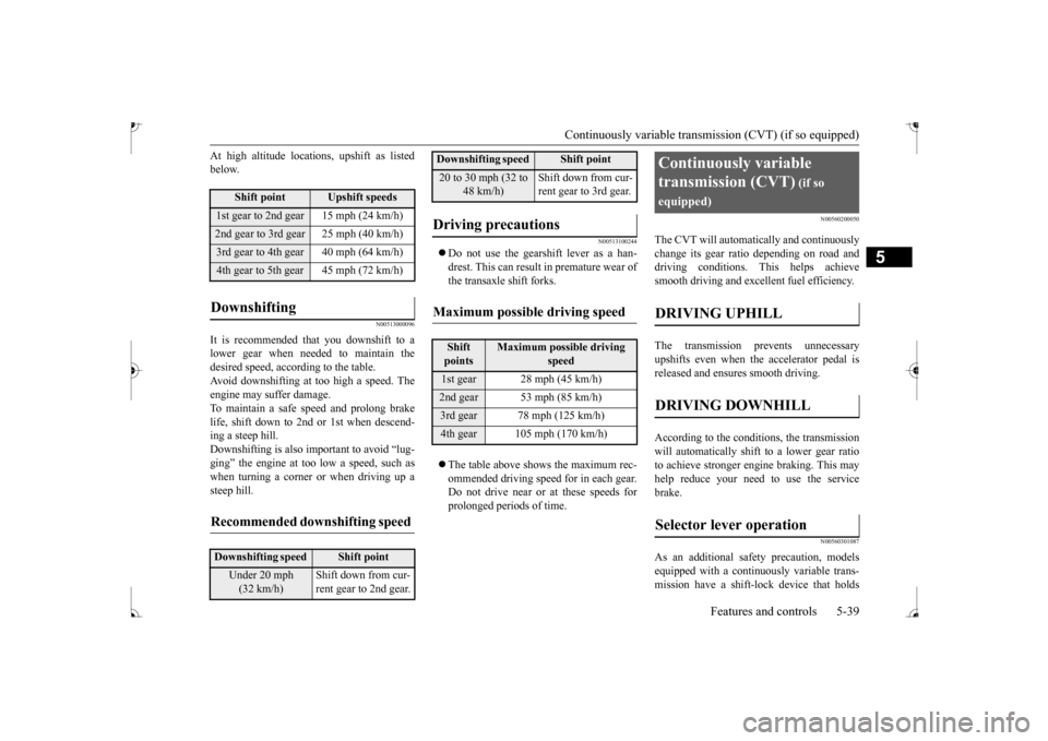 MITSUBISHI MIRAGE 2017 6.G Owners Manual Continuously variable transmission (CVT) (if so equipped) 
Features and controls 5-39
5
At high altitude locati 
ons, upshift as listed 
below.
N00513000096
It is recommended th 
at you downshift to a