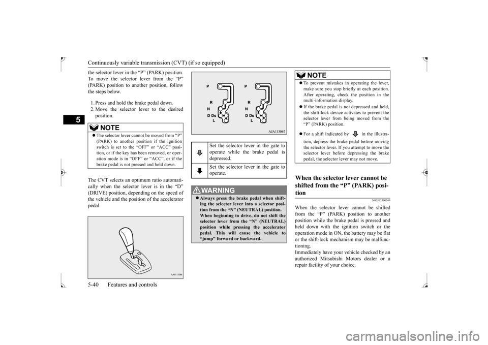 MITSUBISHI MIRAGE 2017 6.G Owners Manual Continuously variable transmission (CVT) (if so equipped) 5-40 Features and controls
5
the selector lever in the “P” (PARK) position. To move the selector lever from the “P” 
nother position, 