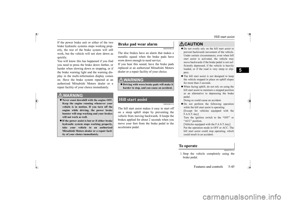 MITSUBISHI MIRAGE 2017 6.G Owners Manual Hill start assist
Features and controls 5-45
5
If the power brake unit or either of the two brake hydraulic systems stops working prop-erly, the rest of the brake system will still work, but the vehi MITSUBISHI MIRAGE 2017 6.G Owners Manual Hill start assist
Features and controls 5-45
5
If the power brake unit or either of the two brake hydraulic systems stops working prop-erly, the rest of the brake system will still work, but the vehi