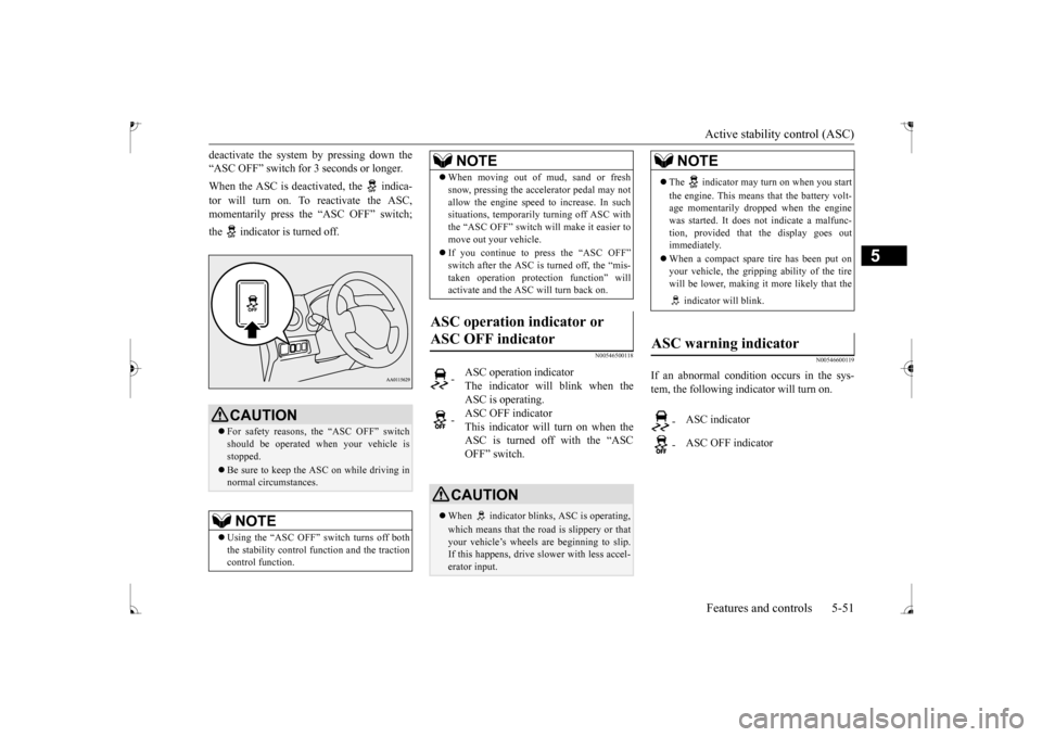 MITSUBISHI MIRAGE 2017 6.G Owners Manual Active stability control (ASC) Features and controls 5-51
5
deactivate the system  
by pressing down the 
“ASC OFF” switch for  
3 seconds or longer.  
When the ASC is deactivated, the   indica- t