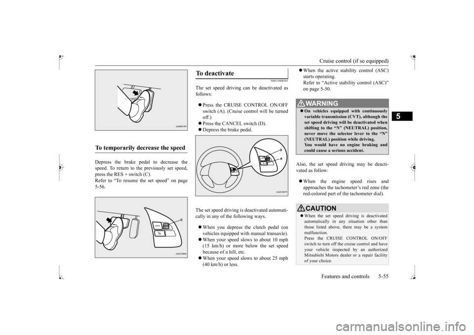 MITSUBISHI MIRAGE 2017 6.G Owners Manual Cruise control (if so equipped) Features and controls 5-55
5
Depress the brake pedal to decrease the speed. To return to the previously set speed, press the RES + switch (C). Refer to “To resume the MITSUBISHI MIRAGE 2017 6.G Owners Manual Cruise control (if so equipped) Features and controls 5-55
5
Depress the brake pedal to decrease the speed. To return to the previously set speed, press the RES + switch (C). Refer to “To resume the