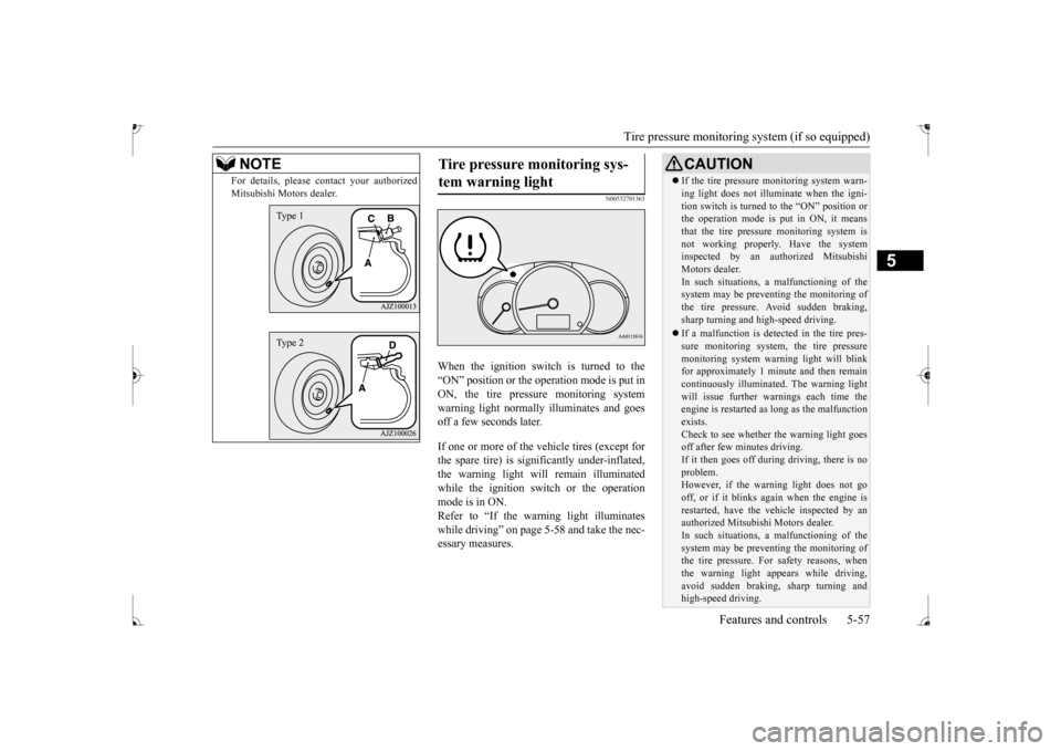 MITSUBISHI MIRAGE 2017 6.G Owners Manual Tire pressure monitoring system (if so equipped) 
Features and controls 5-57
5
N00532701363
When the ignition switch is turned to the “ON” position or the ope 
ration mode is put in 
ON, the tire 