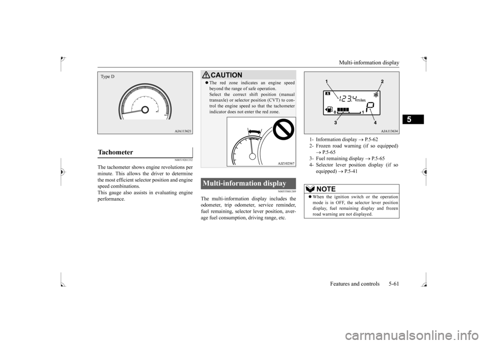 MITSUBISHI MIRAGE 2017 6.G Owners Manual Multi-information display 
Features and controls 5-61
5
N00519201332
The tachometer shows en 
gine revolutions per 
minute. This allows the driver to determine the most efficient sel 
ector position a