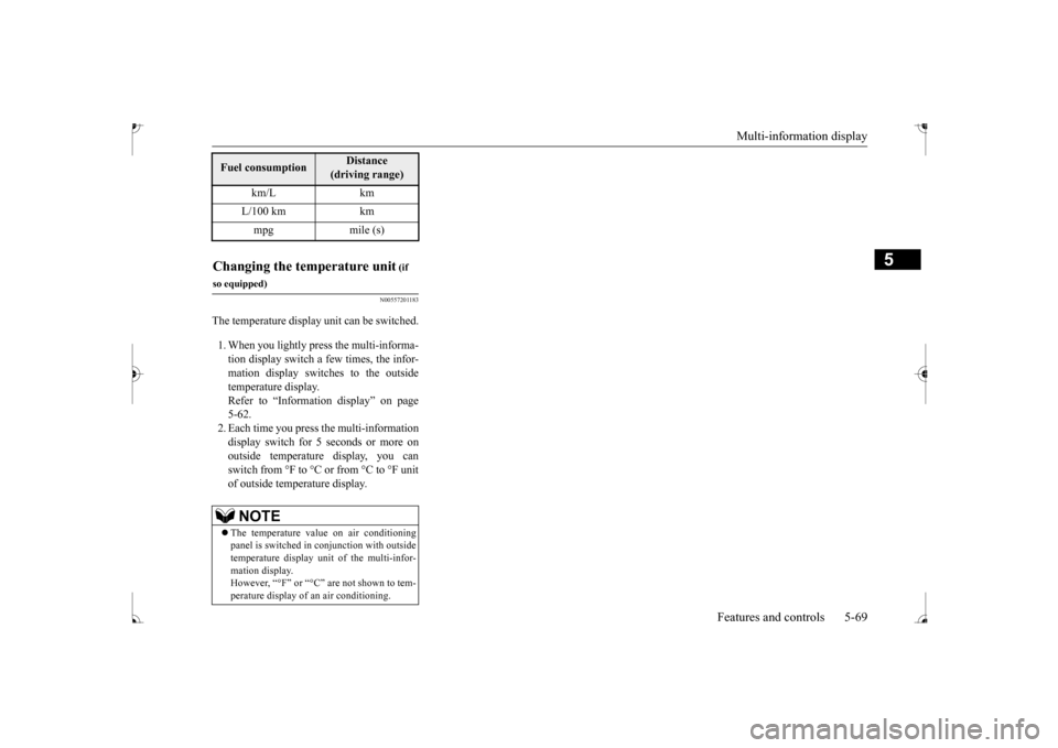 MITSUBISHI MIRAGE 2017 6.G Owners Manual Multi-information display 
Features and controls 5-69
5
N00557201183
The temperature display unit can be switched. 1. When you lightly press the multi-informa- tion display switch a few times, the inf