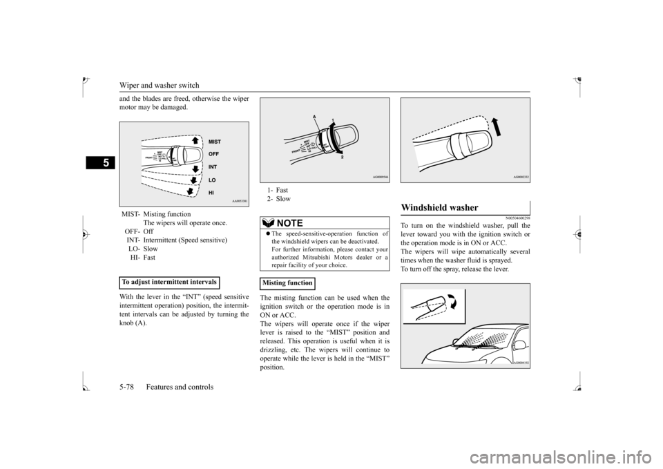 MITSUBISHI MIRAGE 2017 6.G Owners Manual Wiper and washer switch 5-78 Features and controls
5
and the blades are freed, otherwise the wiper motor may be damaged. With the lever in the “INT” (speed sensitive intermittent operation) positi