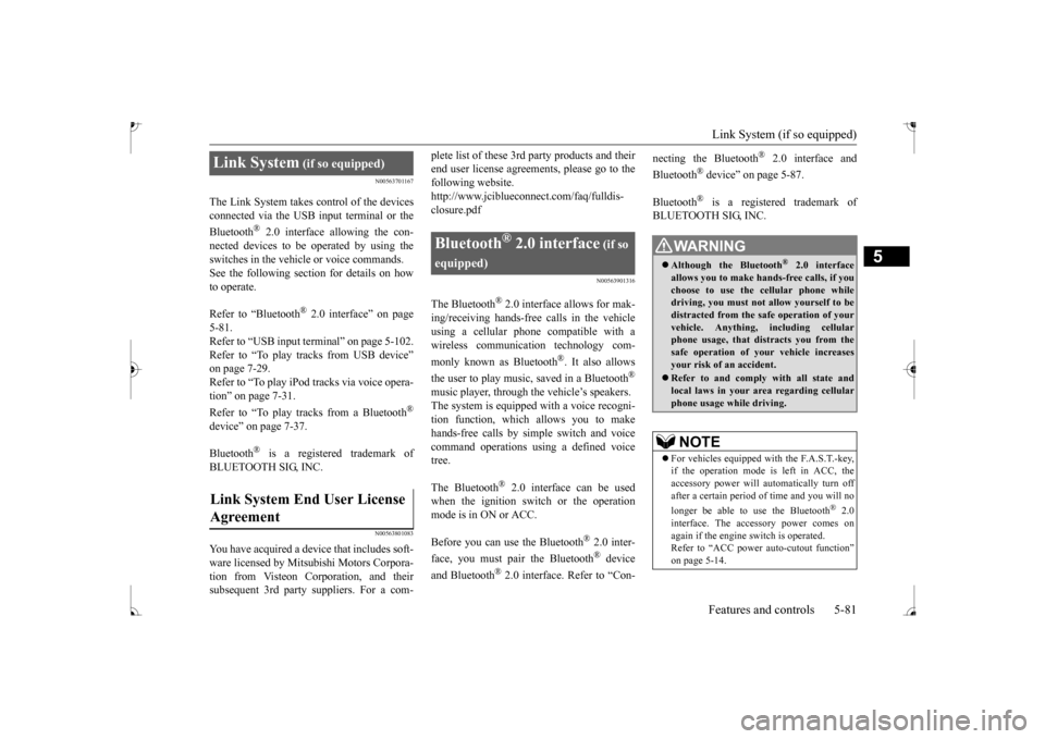 MITSUBISHI MIRAGE 2017 6.G Owners Manual Link System (if so equipped) Features and controls 5-81
5
N00563701167
The Link System takes control of the devices connected via the USB i
nput terminal or the
Bluetooth
® 2.0 interface allowing t MITSUBISHI MIRAGE 2017 6.G Owners Manual Link System (if so equipped) Features and controls 5-81
5
N00563701167
The Link System takes control of the devices connected via the USB i
nput terminal or the
Bluetooth
® 2.0 interface allowing t