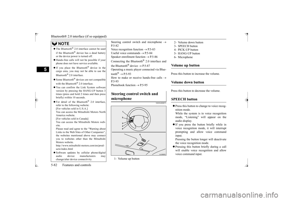 MITSUBISHI MIRAGE 2017 6.G Owners Manual Bluetooth® 2.0 interface (if so equipped) 5-82 Features and controls
5
Steering control switch and microphone  
 
P. 5 - 8 2Voice recognition function  
 P.5-83 
Useful voice commands  
 P.5