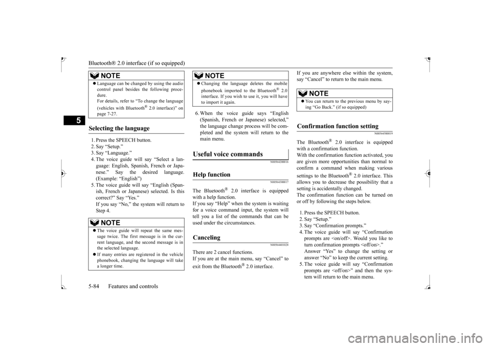 MITSUBISHI MIRAGE 2017 6.G Owners Manual Bluetooth® 2.0 interface (if so equipped) 5-84 Features and controls
5
1. Press the SPEECH button. 2. Say “Setup.” 3. Say “Language.”4. The voice guide will say “Select a lan- guage: Englis