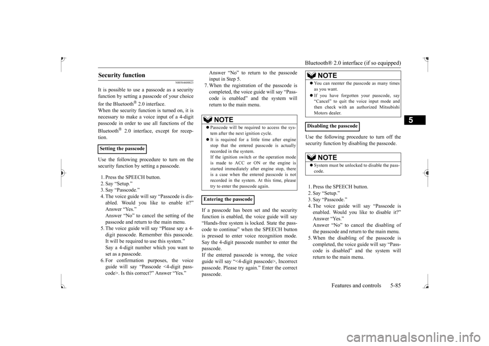 MITSUBISHI MIRAGE 2017 6.G Owners Manual Bluetooth® 2.0 interface (if so equipped) 
Features and controls 5-85
5
N00564600023
It is possible to use  
a passcode as a security 
function by setting a passcode of your choice for the Bluetooth
