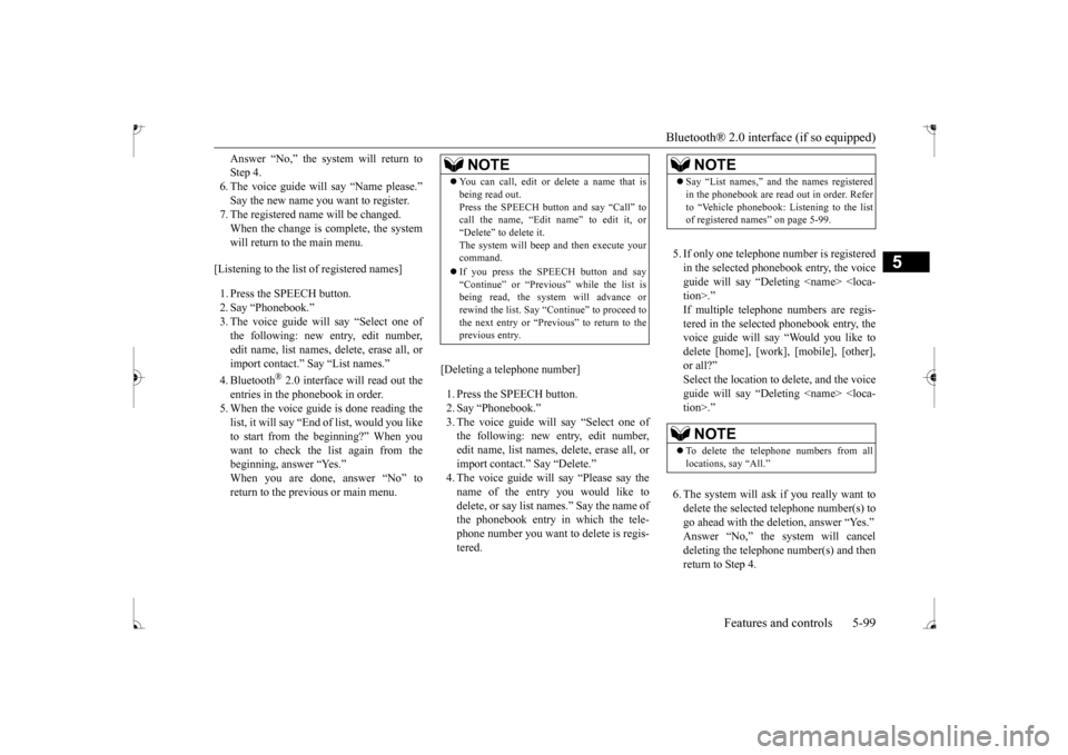 MITSUBISHI MIRAGE 2017 6.G Owners Manual Bluetooth® 2.0 interface (if so equipped) 
Features and controls 5-99
5
Answer “No,” the system will return to Step 4.6. The voice guide will say “Name please.” Say the new name you  
want to