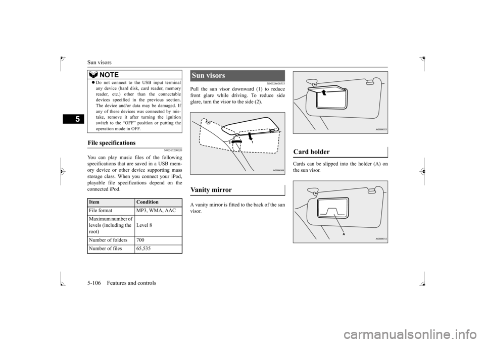 MITSUBISHI MIRAGE 2017 6.G Owners Manual Sun visors 5-106 Features and controls
5
N00567200020
You can play music files of the following specifications that are saved in a USB mem- ory device or other device supporting mass storage class. Wh
