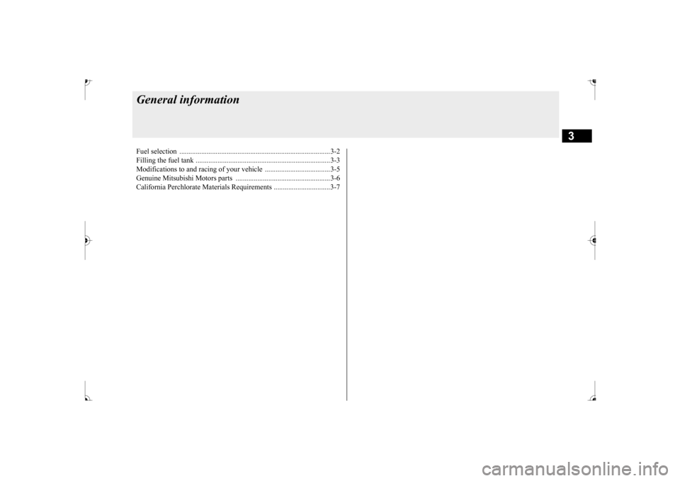 MITSUBISHI MIRAGE 2017 6.G User Guide 3
General informationFuel selection  ...................................................................................3-2 Filling the fuel tank ......................................................