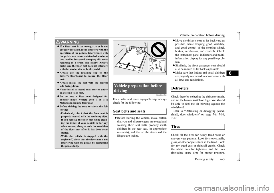 MITSUBISHI MIRAGE 2017 6.G Owners Manual Vehicle preparatio
n before driving 
Driving safety 6-3
6
N00629001783
For a safer and more enjoyable trip, always check for the following:  Before starting the vehicle, make certain that you and a