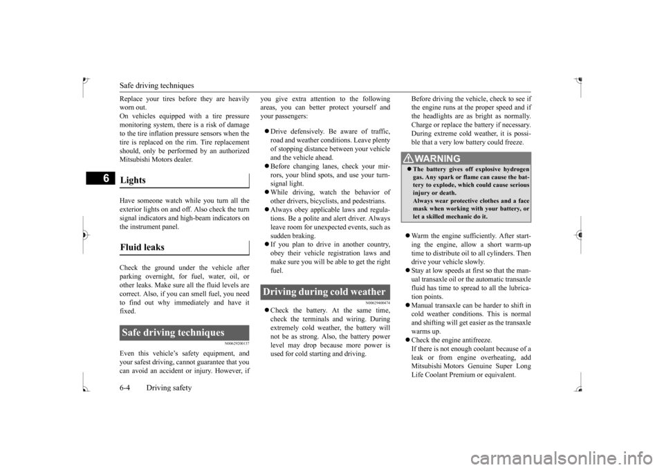 MITSUBISHI MIRAGE 2017 6.G User Guide Safe driving techniques 6-4 Driving safety
6
Replace your tires before they are heavily worn out.On vehicles equipped with a tire pressure monitoring system, there
is a risk of damage
to the tire i MITSUBISHI MIRAGE 2017 6.G User Guide Safe driving techniques 6-4 Driving safety
6
Replace your tires before they are heavily worn out.On vehicles equipped with a tire pressure monitoring system, there
is a risk of damage
to the tire i