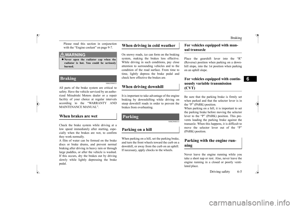 MITSUBISHI MIRAGE 2017 6.G Owners Manual Braking
Driving safety 6-5
6
Please read this section in conjunction with the “Engine coolant” on page 9-7.
N00629500521
All parts of the brake system are critical to safety. Have the vehicle ser MITSUBISHI MIRAGE 2017 6.G Owners Manual Braking
Driving safety 6-5
6
Please read this section in conjunction with the “Engine coolant” on page 9-7.
N00629500521
All parts of the brake system are critical to safety. Have the vehicle ser
