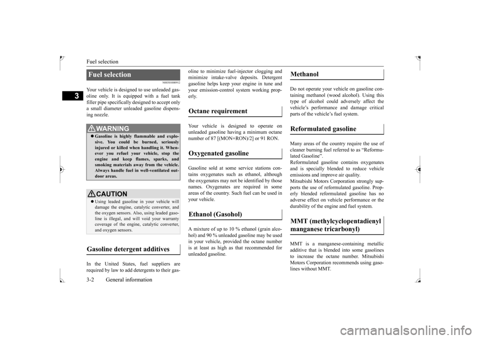 MITSUBISHI MIRAGE 2017 6.G User Guide Fuel selection 3-2 General information
3
N00301000912
Your vehicle is designe 
d to use unleaded gas- 
oline only. It is equipped with a fuel tank filler pipe specifically  
designed to accept only 
a